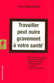 Title: Travailler peut nuire gravement à votre santé, Author: Annie Thebaud-Mony