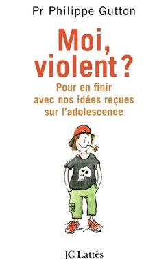 Moi, violent ? Pour en finir avec nos idï¿½es reï¿½ues sur l'adolescence