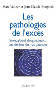 Title: Les pathologies de l'excès Sexe, alcool, drogue....Les dérives de nos passions, Author: Jean-Claude Matysiak