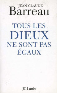 Title: Tous les Dieux ne sont pas égaux, Author: Jean-Claude Barreau