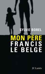 Title: Mon père Francis le Belge, Author: Sylvie Borel