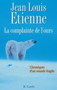 Title: La complainte de l'ours sur la banquise, Author: Jean-Louis Etienne