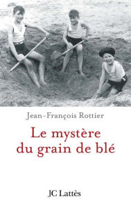 Title: Le mystère du grain de blé, Author: Jean-François Rottier