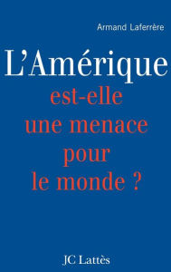 Title: L'Amérique est-elle une menace pour le monde ?, Author: Armand Laferrère