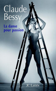 Title: La danse pour passion, Author: Claude Bessy