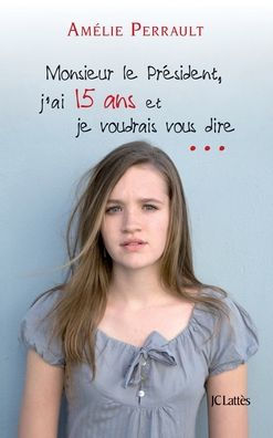 Monsieur le Prï¿½sident, j'ai 15 ans et je voudrais vous dire