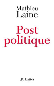 Title: Post-politique, Author: Mathieu Laine