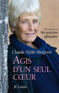 Title: Agis d'un seul coeur, Author: Claude Njiké-Bergeret
