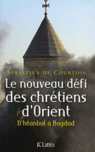 Title: Le nouveau défi des chrétiens d'Orient, Author: Sébastien de Courtois