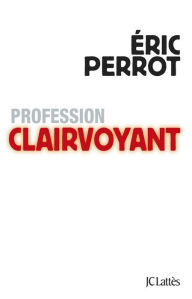 Title: Profession clairvoyant, Author: Eric Perrot