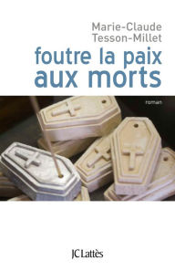 Title: Foutre la paix aux morts, Author: Marie-Claude Tesson-Millet