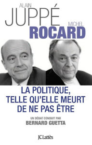 Title: La politique telle qu'elle meurt de ne pas être, Author: Michel Rocard