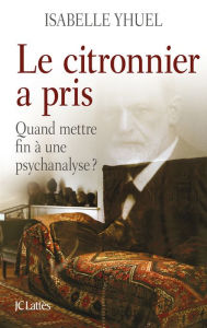 Title: Le citronnier a pris, quand mettre fin à une psychanalyse ?, Author: Isabelle Yhuel