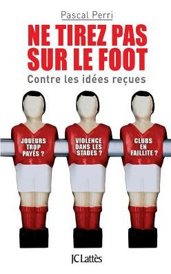 Ne tirez pas sur le foot - Contre les idï¿½es reï¿½ues