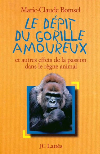 Le Dépit du gorille amoureux: et autres effets de la passion dans le règne animal