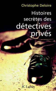 Title: Histoires secrètes des détectives privés, Author: Christophe Deloire