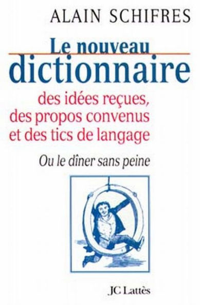 Le nouveau dictionnaire des idées reçues, des propos convenus et des tics de langage: Ou le dîner sans peine