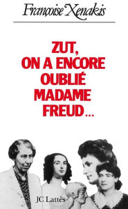 Title: Zut ! on a encore oublié Madame Freud!, Author: Françoise Xénakis