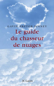 Title: Le guide du chasseur de nuages, Author: Gavin Pretor Pinney