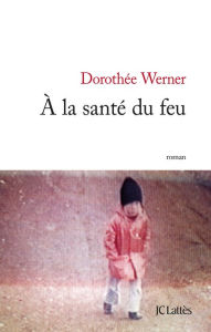 Title: A la santé du feu, Author: Dorothée Werner