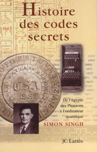 Title: Histoire des codes secrets: De l'Egypte des Pharaons à l'ordinateur quantique, Author: Simon Singh