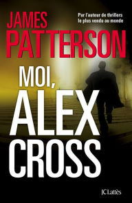 Title: Moi, Alex Cross (I, Alex Cross), Author: James Patterson