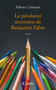 Title: La pétulante ascension de Benjamin Fabre, Author: Fabrice Lehman