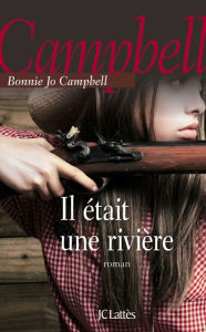 Title: Il était une rivière, Author: Bonnie Jo Campbell