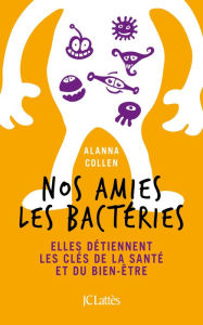 Title: Nos amies les bactéries, Author: Alanna Collen