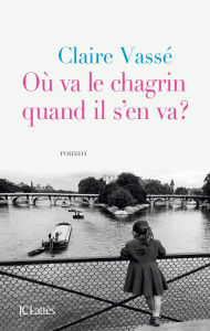 Title: Où va le chagrin quand il s'en va ?, Author: Claire Vassé