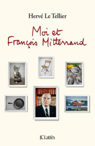 Title: Moi et François Mitterrand, Author: Hervé Le Tellier