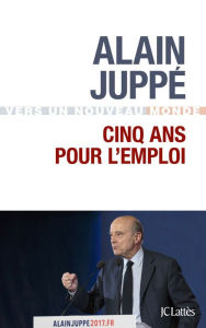 Title: Cinq ans pour l'emploi, Author: Alain Juppé