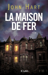 Title: La maison de fer, Author: John Hart