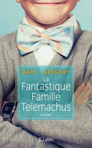 Title: La fantastique famille Telemachus, Author: Daryl Gregory
