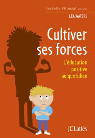 Title: Cultiver ses forces: L'éducation positive au quotidien, Author: Lea Waters