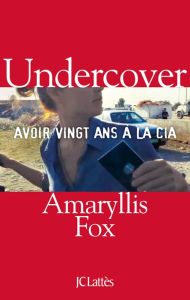 Title: Undercover: Avoir vingt ans à la CIA, Author: Amaryllis Fox