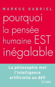 Title: Pourquoi la pensée humaine est inégalable ?, Author: Markus Gabriel
