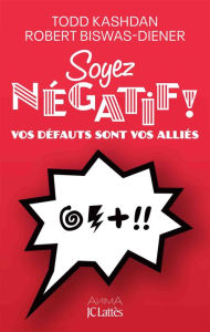 Title: Soyez négatif !: Vos défauts sont vos alliés, Author: Todd Kashdan