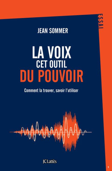 La voix, cet outil du pouvoir: Comment la trouver, savoir l'utiliser