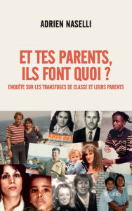 Title: Et tes parents, ils font quoi ?: Enquête sur les transfuges de classe et leurs parents, Author: Adrien Naselli