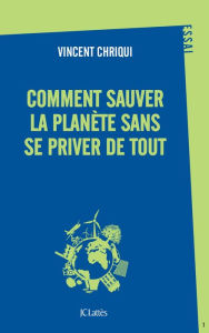 Title: Comment sauver la planète sans se priver de tout ?, Author: Vincent Chriqui