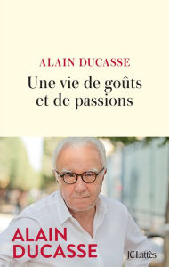Title: Une vie de goûts et de passions, Author: Alain Ducasse
