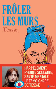 Title: Frôler les murs: Harcèlement, phobie scolaire, santé mentale Le témoignage de Tessae, Author: Tessae