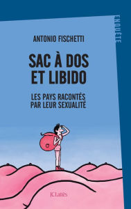 Title: Sac à dos et libido: Les pays racontés par leur sexualité, Author: Antonio Fischetti