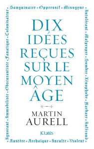Title: 10 idées reçues sur le Moyen Âge, Author: Martin Aurell