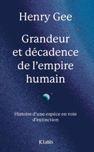 Title: Grandeur et décadence de l'empire humain, Author: Henry Gee