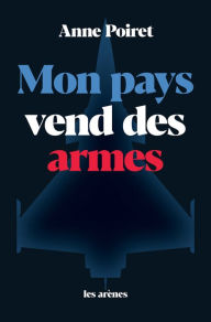 Title: Mon pays vend des armes, Author: Anne Poiret