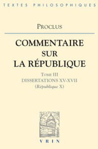 Title: Proclus: Commentaires sur la Republique Dissertations XV-XVII (Republique X), Author: Proclus