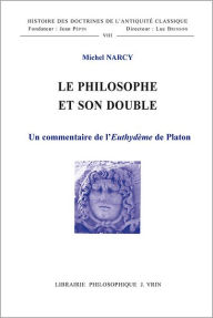 Title: Le philosophe et son double: Un commentaire de l'Euthydeme de Platon, Author: Michel Narcy