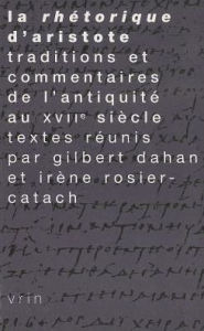 Title: La Rhetorique d'Aristote: Traditions et commentaires de l'Antiquite au XVIIe siecle, Author: Gilbert Dahan
